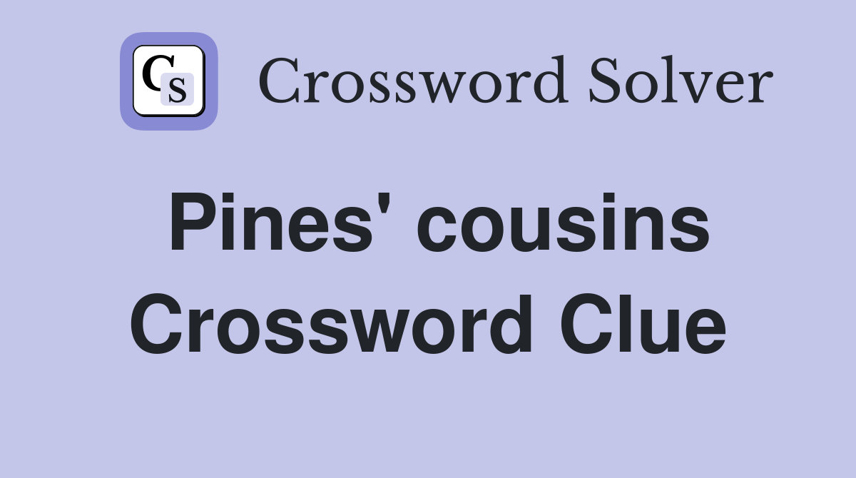 Pines' cousins Crossword Clue Answers Crossword Solver